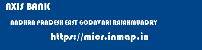 AXIS BANK  ANDHRA PRADESH EAST GODAVARI RAJAHMUNDRY   micr code